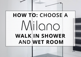 How to choose a Milano walk in shower and wetroom