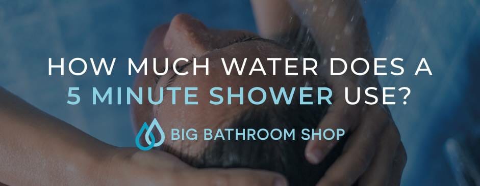 How much water does a 5 minute shower use? - Big Bathroom Shop